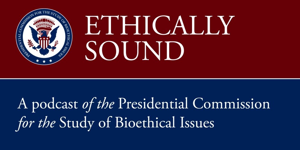 Podcast - Presidential Bioethics Commission: New Genetic Technologies and Society