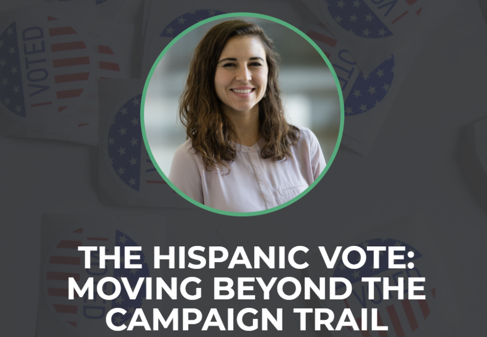 The Hispanic Vote: Moving Beyond the Campaign Trail