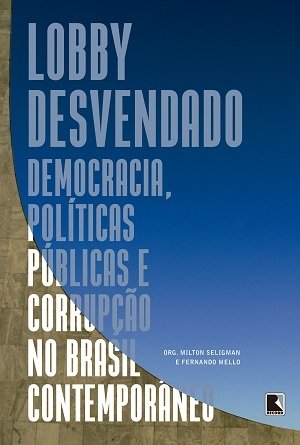 Book Release: Lobby Desvendado (Lobbying Uncovered: Democracy, Public Policy, and Corruption in Brazil)