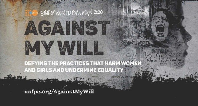 State of World Population 2020 Against My Will: Defying the Practices That Harm Women and Girls and Undermine Equality