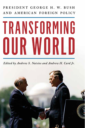 President George H. W. Bush and American Foreign Policy: Transforming Our World