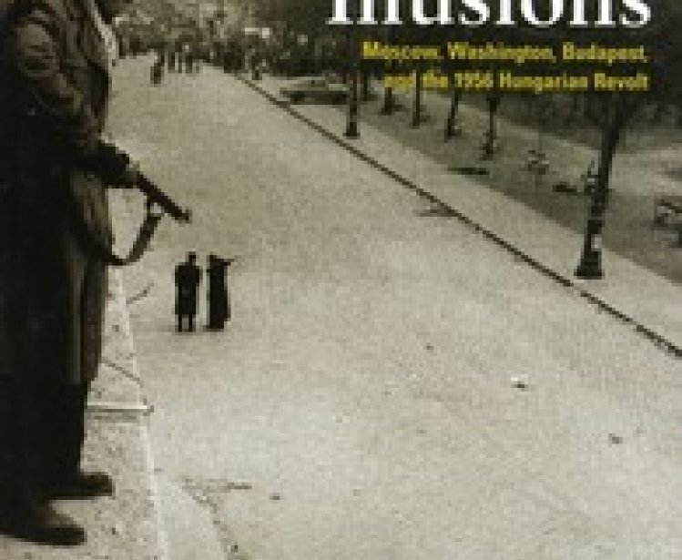 Failed Illusions: Moscow, Washington, Budapest, and the 1956 Hungarian Revolt by Charles Gati
