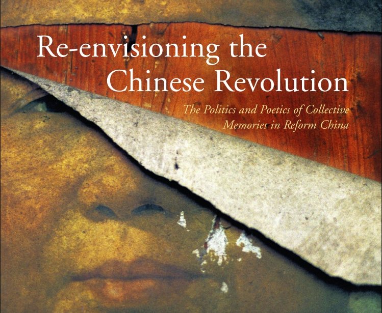 Re-envisioning the Chinese Revolution: The Politics and Poetics of Collective Memories in Reform China, edited by Ching Kwan Lee and Guobin Yang 