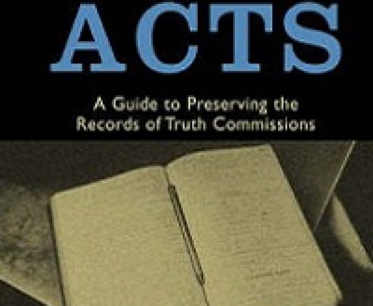 Final Acts: A Guide to Preserving the Records of Truth Commissions by Trudy Huskamp Peterson