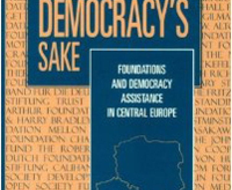  For Democracy's Sake: Foundations and Democracy Assistance in Central Europe by Kevin F. F. Quigley