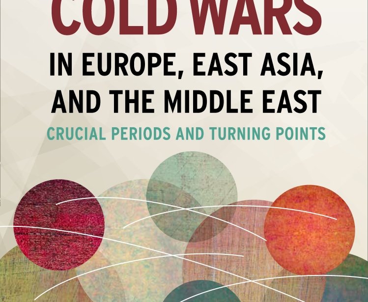The Regional Cold Wars in Europe, East Asia, and the Middle East: Crucial Periods and Turning Points, edited by Lorenz M. Lüthi