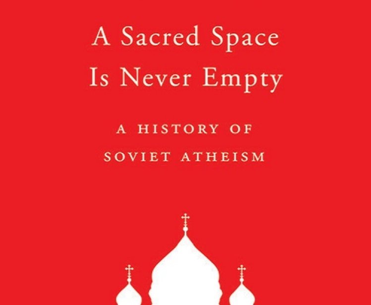A Sacred Space Is Never Empty: A History of Soviet Atheism