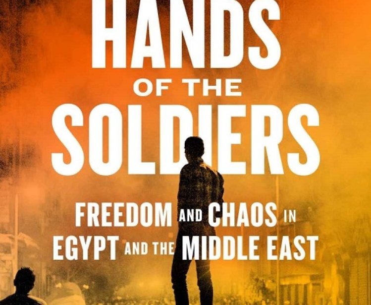 Into the Hands of the Soldiers: Freedom and Chaos in Egypt and the Middle East