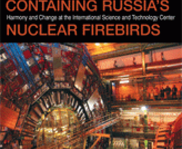 Containing Russia’s Nuclear Firebirds: Harmony and Change at the International Science and Technology Center