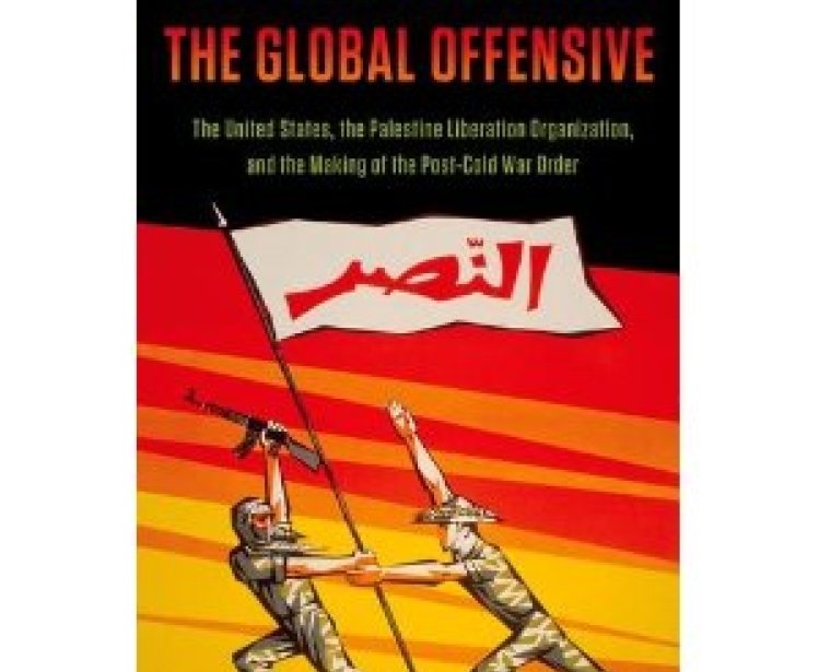 The Global Offensive: The United States, the Palestine Liberation Organization, and the Making of the Post-Cold War Order