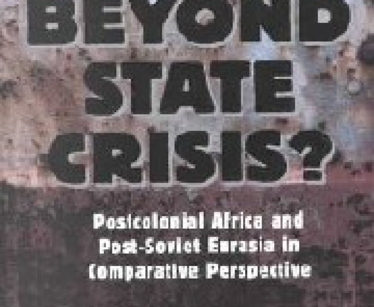 Beyond State Crisis? Post-Colonial Africa and Post-Soviet Eurasia in Comparative Perspective