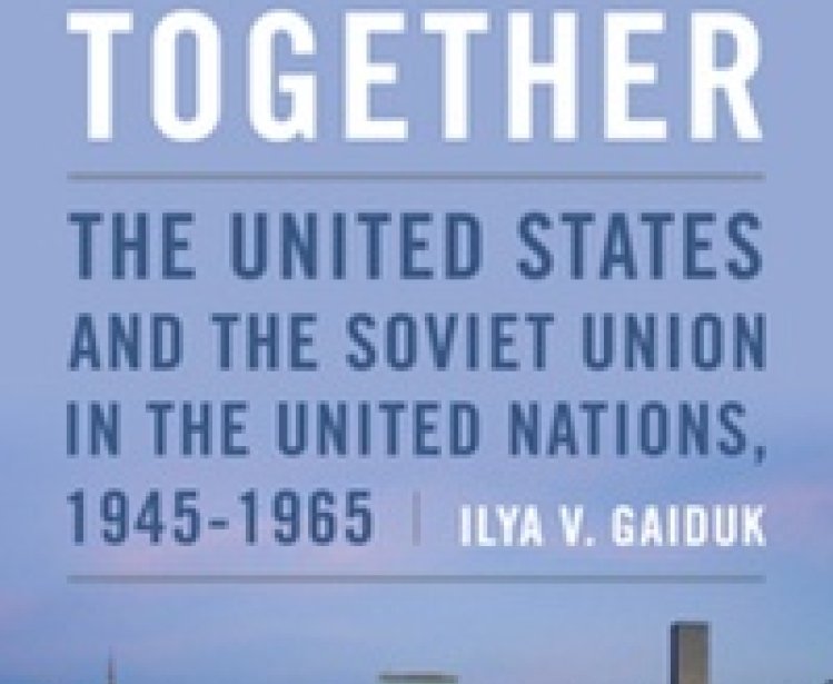 Divided Together: The United States and the Soviet Union in the United Nations, 1945-1965