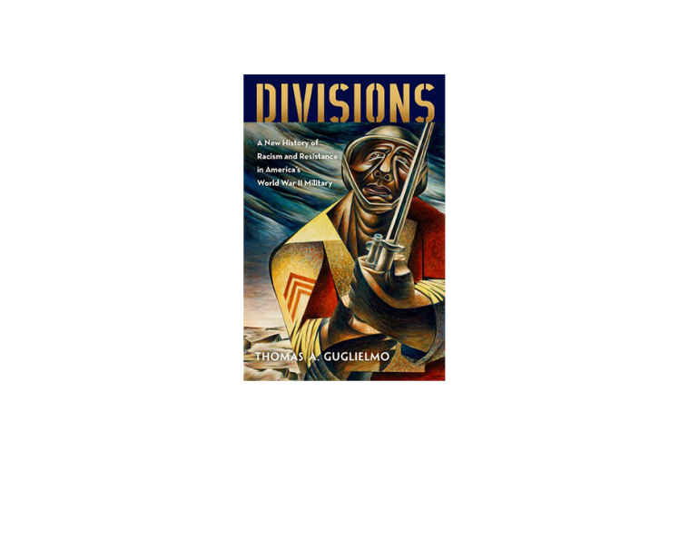 Divisions: A New History of Racism and Resistance in America’s World War II Military