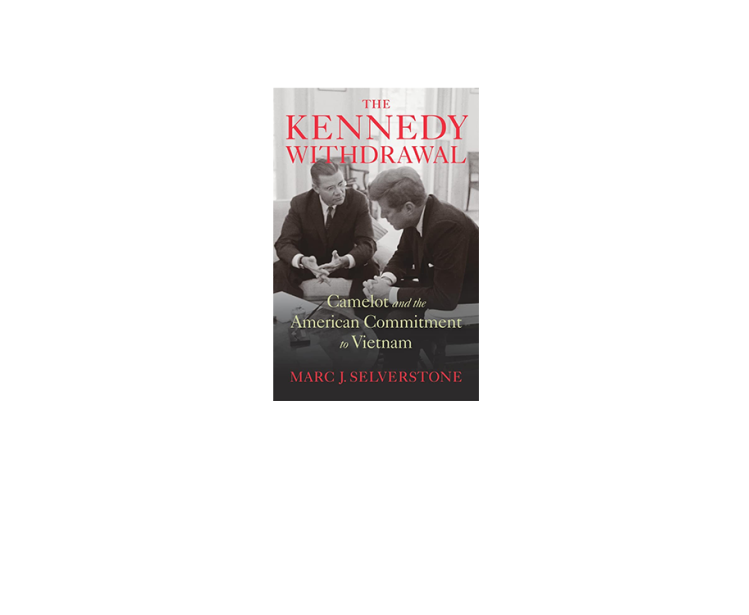 The Kennedy Withdrawal: Camelot and the American Commitment to Vietnam