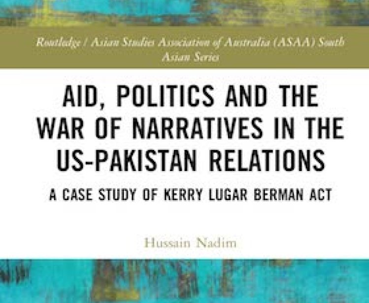 Aid, Politics and the War of Narratives in the US-Pakistan Relations: A Case Study of Kerry Lugar Berman Act