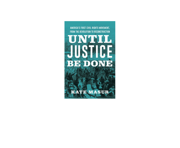 Until Justice Be Done: America’s First Civil Rights Movement, from the Revolution to Reconstruction