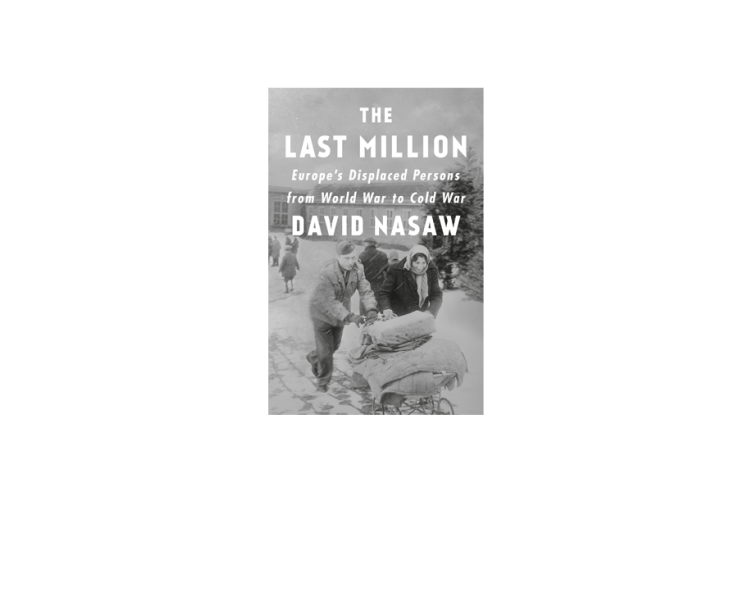 The Last Million: Europe’s Displaced Persons from World War to Cold War