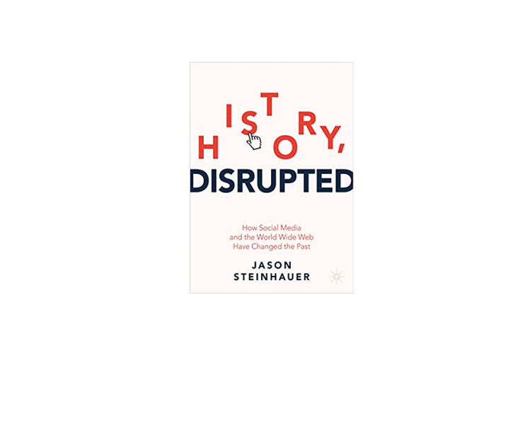 “History, Disrupted”: How Social Media and the World Wide Web Have Changed the Past