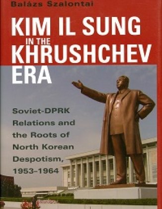 Kim Il Sung in the Khrushchev Era: Soviet-DPRK Relations and the Role of North Korean Despotism, 1953-1964