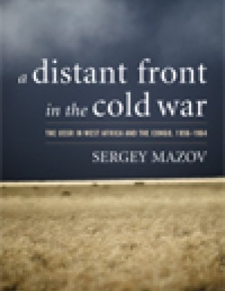 A Distant Front in the Cold War: The USSR in West Africa and the Congo, 1956-1964