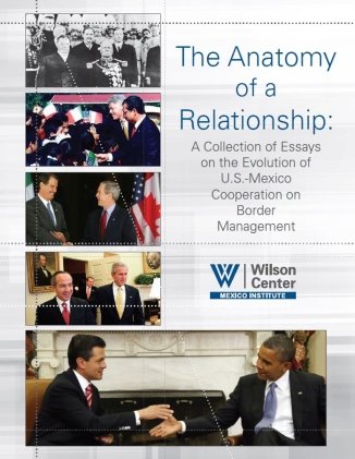 The Anatomy of a Relationship: A Collection of Essays on the Evolution of U.S.-Mexico Cooperation on Border Management