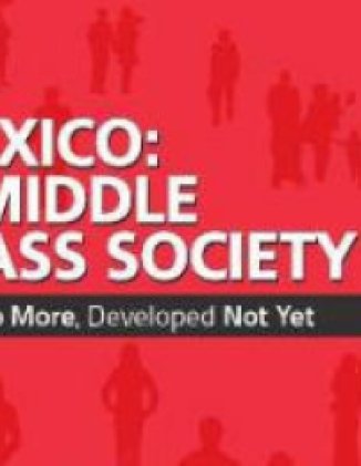 Mexico: A Middle Class Society, Poor No More, Developed Not Yet