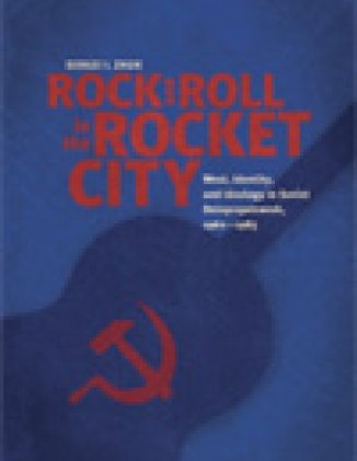 Rock and Roll in the Rocket City: The West, Identity, and Ideology in Soviet Dniepropetrovsk, 1960&#8211;1985