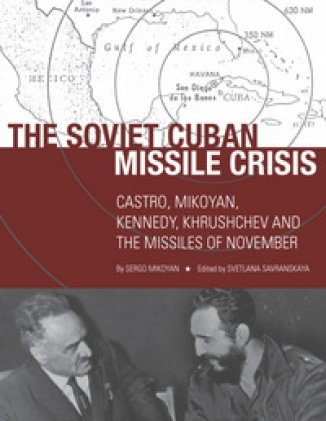 The Soviet Cuban Missile Crisis: Castro, Mikoyan, Kennedy, Khrushchev and the Missiles of November