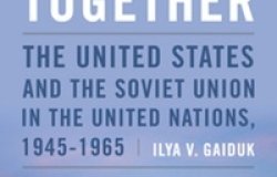 Divided Together: The United States and the Soviet Union in the United Nations, 1945-1965