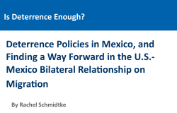 Is Deterrence Enough? Deterrence Policies in Mexico, and Finding a Way Forward in the U.S.-Mexico Bilateral Relationship on Migration