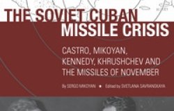 The Soviet Cuban Missile Crisis: Castro, Mikoyan, Kennedy, Khrushchev, and the Missiles of November