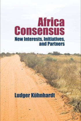 Africa Consensus: New Interests, Initiatives, and Partners by Ludger Kühnhardt