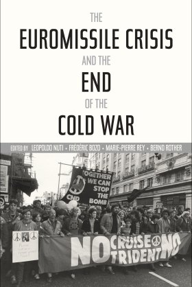 The Euromissile Crisis and the End of the Cold War, edited by Leopoldo Nuti, Frédéric Bozo, Marie-Pierre Rey, and Bernd Rother
