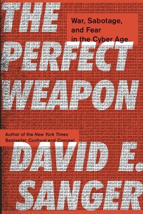 The Perfect Weapon: War, Sabotage, and Fear in the Cyber Age