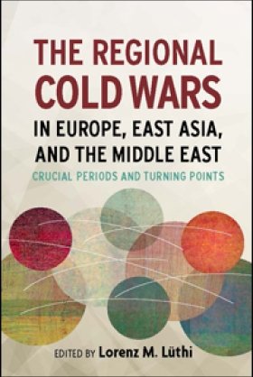 The Regional Cold Wars in Europe, East Asia, and the Middle East: Crucial Periods and Turning Points